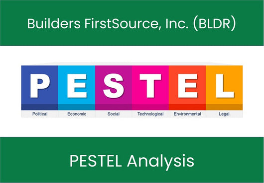PESTEL Analysis of Builders FirstSource, Inc. (BLDR).