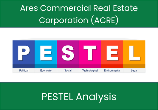 PESTEL Analysis of Ares Commercial Real Estate Corporation (ACRE)