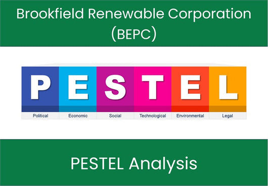 PESTEL Analysis of Brookfield Renewable Corporation (BEPC).