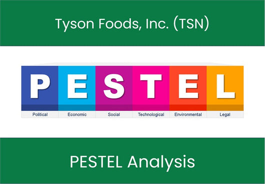PESTEL Analysis of Tyson Foods, Inc. (TSN).