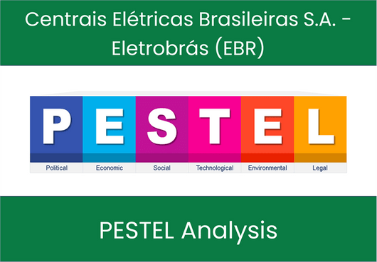 PESTEL Analysis of Centrais Elétricas Brasileiras S.A. - Eletrobrás (EBR)