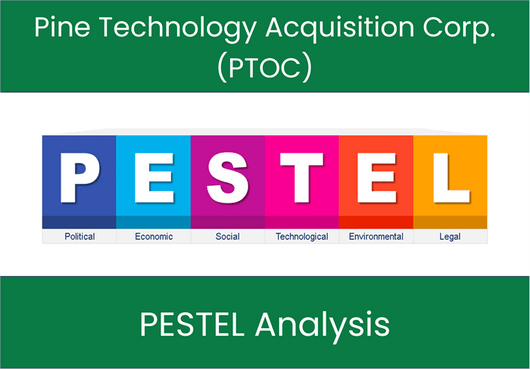 PESTEL Analysis of Pine Technology Acquisition Corp. (PTOC)