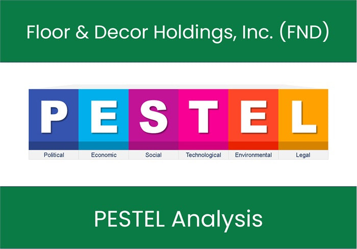 PESTEL Analysis of Floor & Decor Holdings, Inc. (FND).