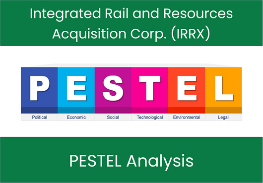 PESTEL Analysis of Integrated Rail and Resources Acquisition Corp. (IRRX)
