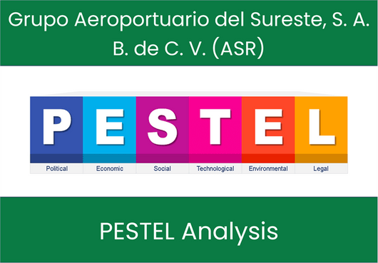 PESTEL Analysis of Grupo Aeroportuario del Sureste, S. A. B. de C. V. (ASR)