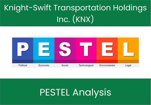 PESTEL Analysis of Knight-Swift Transportation Holdings Inc. (KNX).