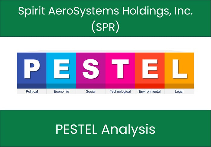 PESTEL Analysis of Spirit AeroSystems Holdings, Inc. (SPR).