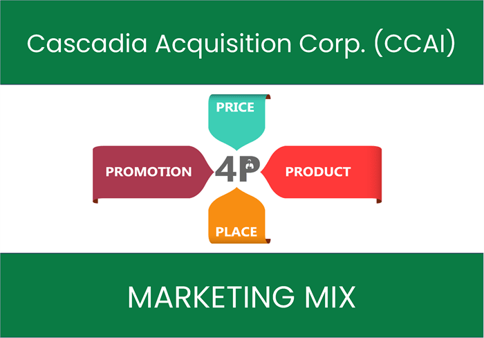 Marketing Mix Analysis of Cascadia Acquisition Corp. (CCAI)