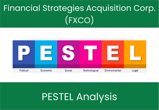 PESTEL Analysis of Financial Strategies Acquisition Corp. (FXCO)